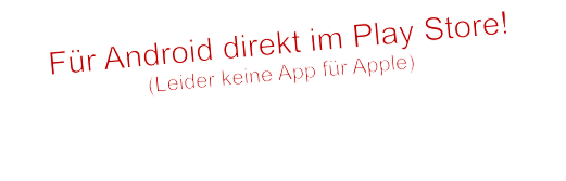 Für Android direkt im Play Store! (Leider keine App für Apple)