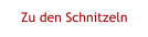 Zu den Schnitzeln