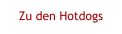 Zu den Hotdogs